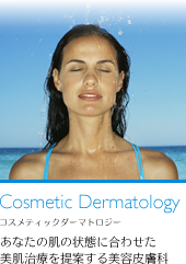 Cosmetic Dermatology（コスメティックダーマトロジー）：あなたの肌の状態に合わせた美肌治療を提案する美容皮膚科